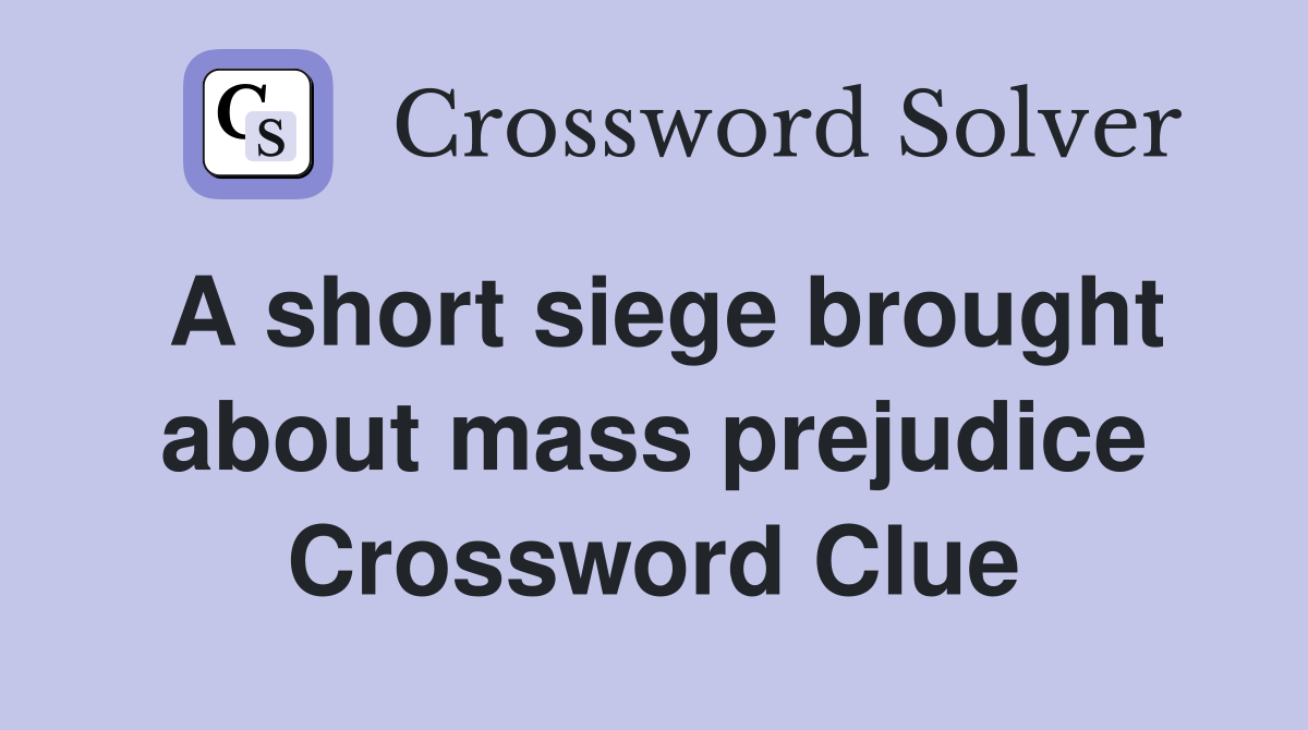 A short siege brought about mass prejudice Crossword Clue