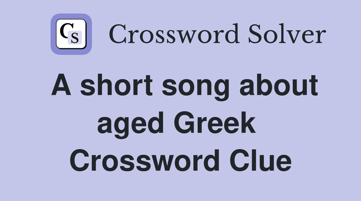 A short song about aged Greek  Crossword Clue
