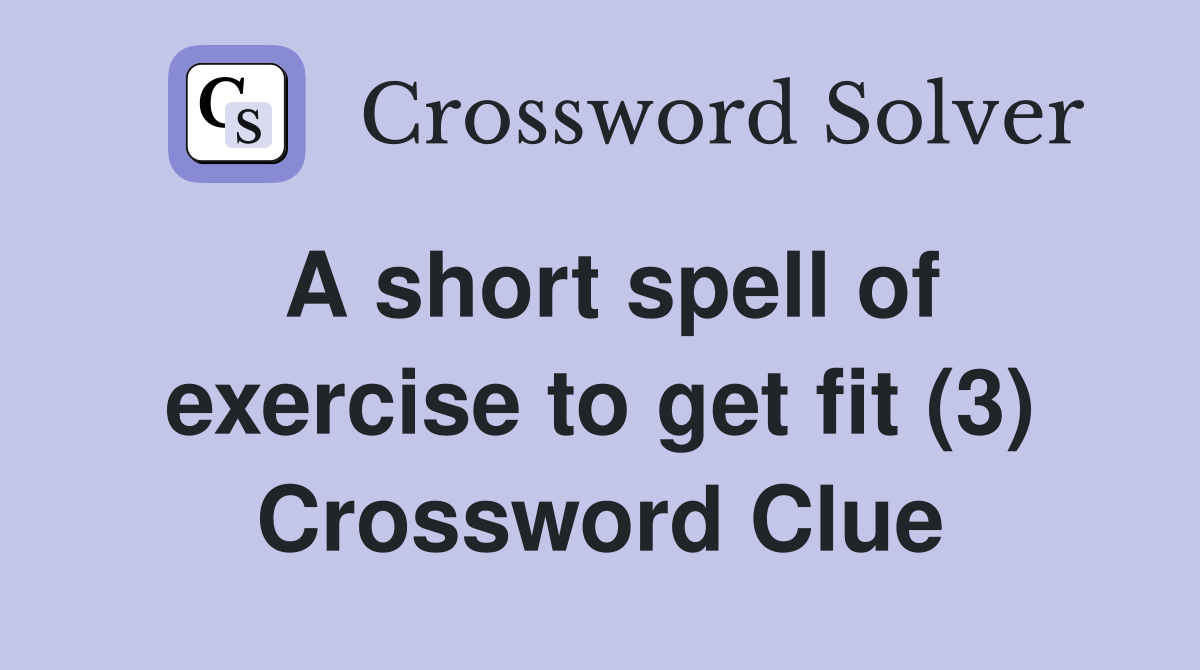 A short spell of exercise to get fit (3) Crossword Clue