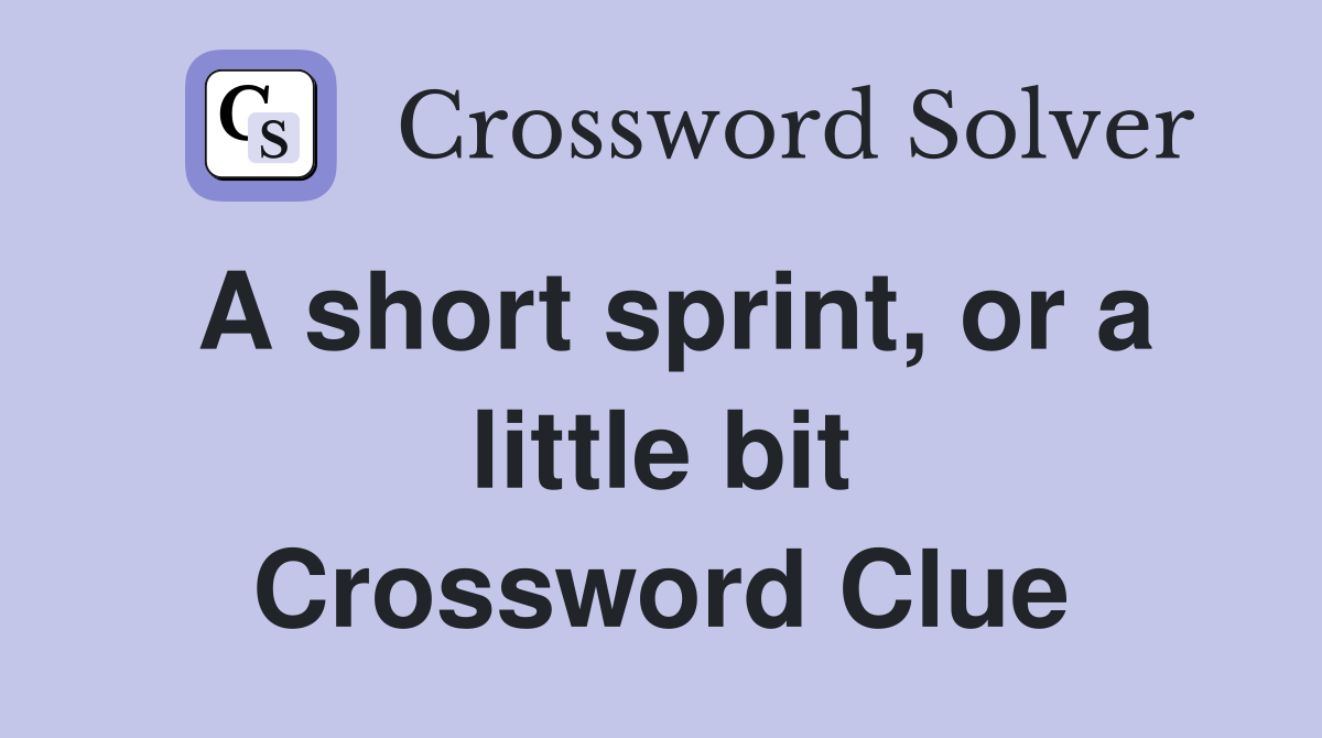 A short sprint, or a little bit Crossword Clue
