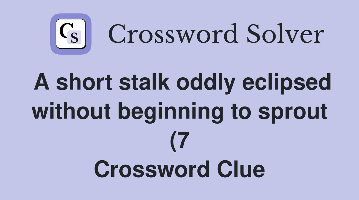 A short stalk oddly eclipsed without beginning to sprout (7 A short stalk oddly eclipsed without beginning to sprout (7