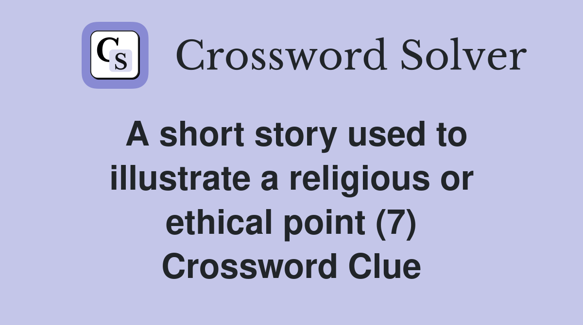 A short story used to illustrate a religious or ethical point (7) Crossword Clue