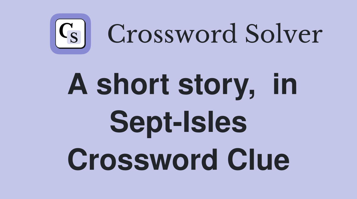 A short story,  in Sept-Isles Crossword Clue