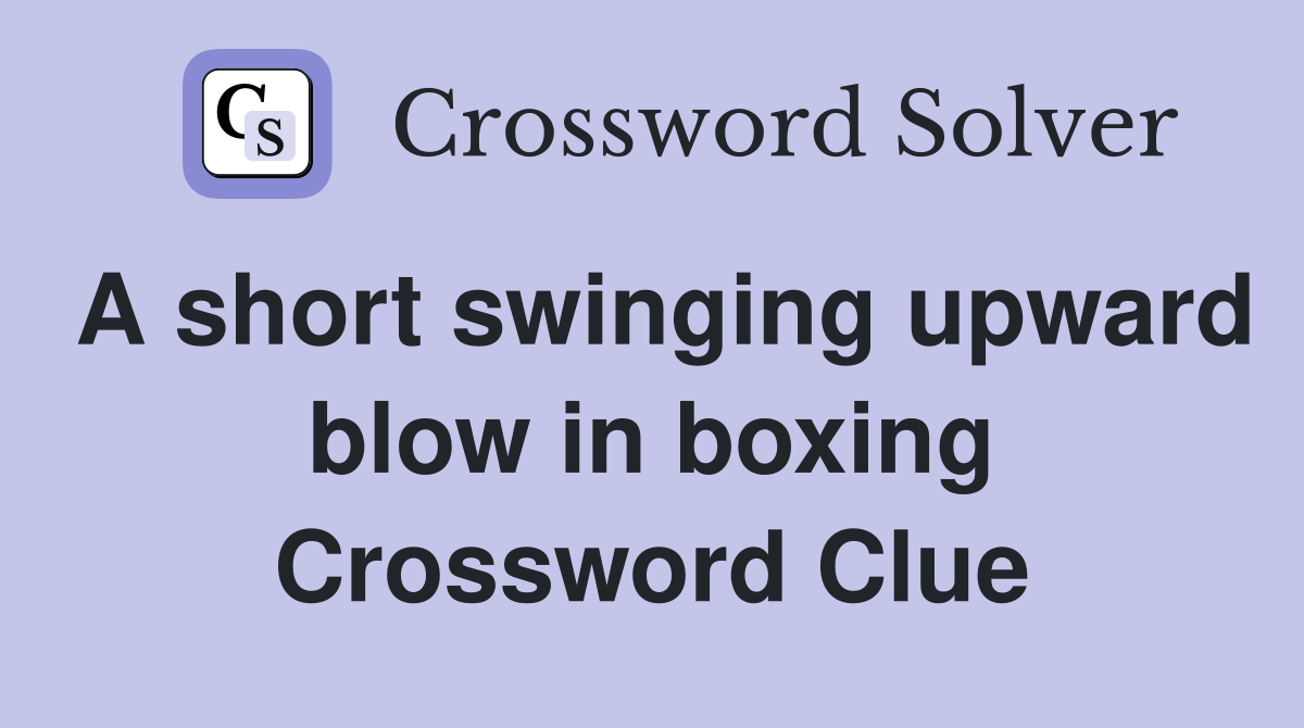 A short swinging upward blow in boxing Crossword Clue