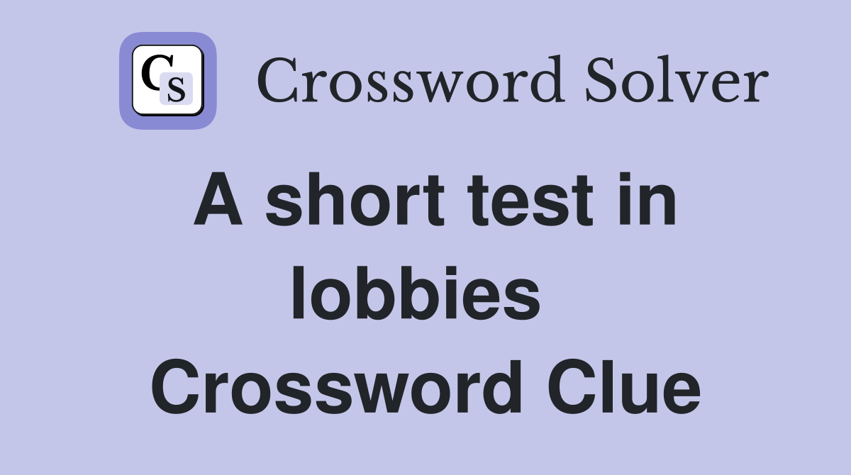 A short test in lobbies  Crossword Clue