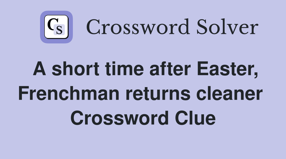A short time after Easter, Frenchman returns cleaner  Crossword Clue