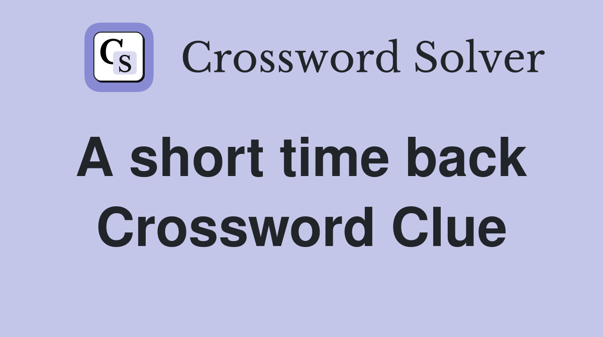 A short time back  Crossword Clue