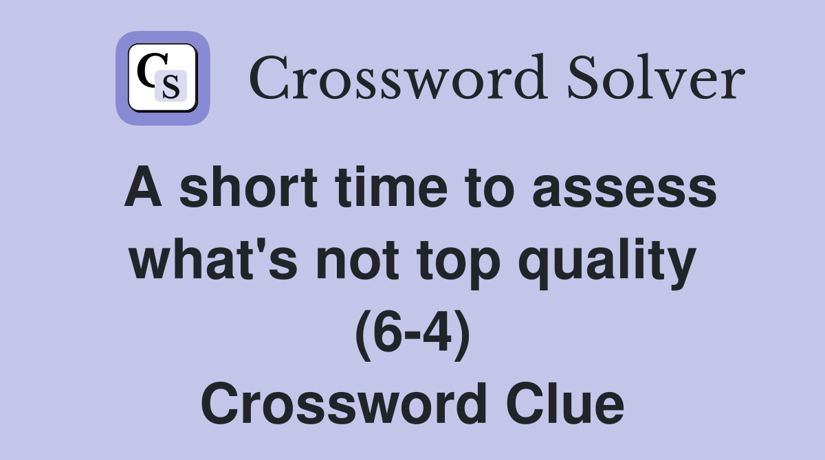 A short time to assess what's not top quality (6-4) Crossword Clue