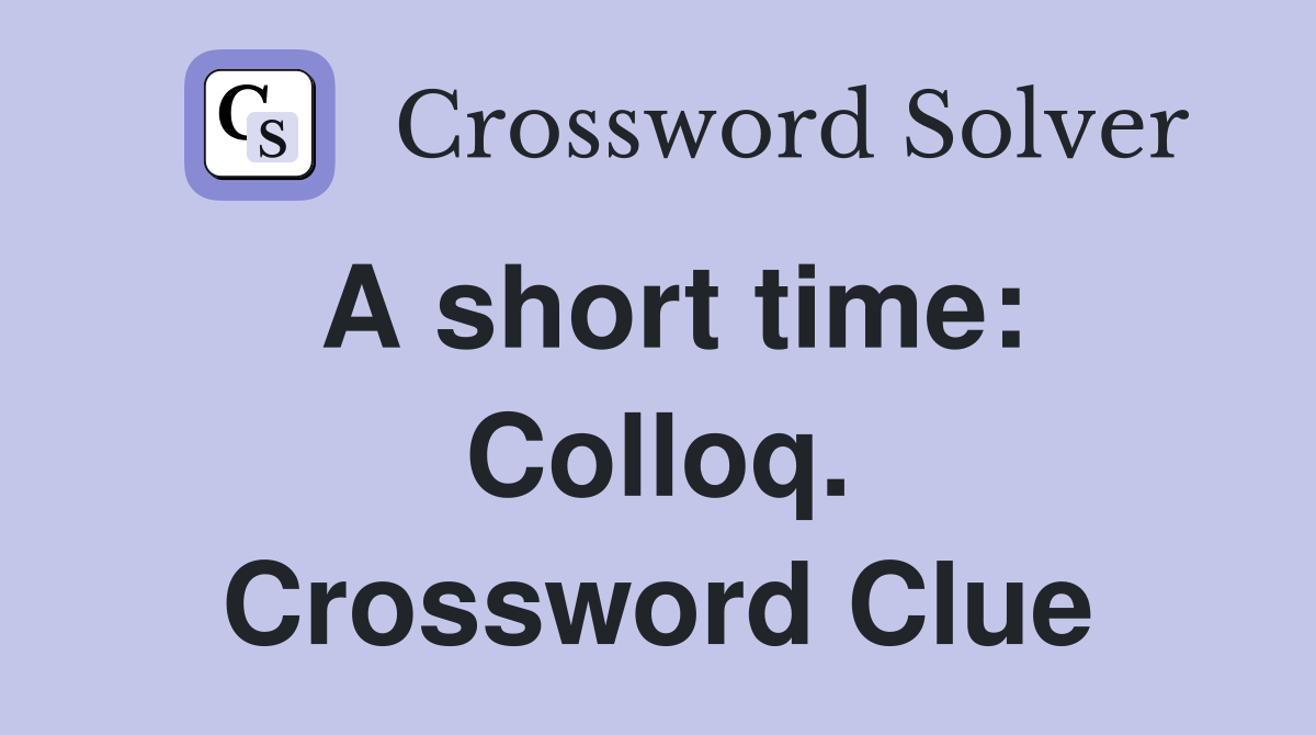 A short time: Colloq. Crossword Clue