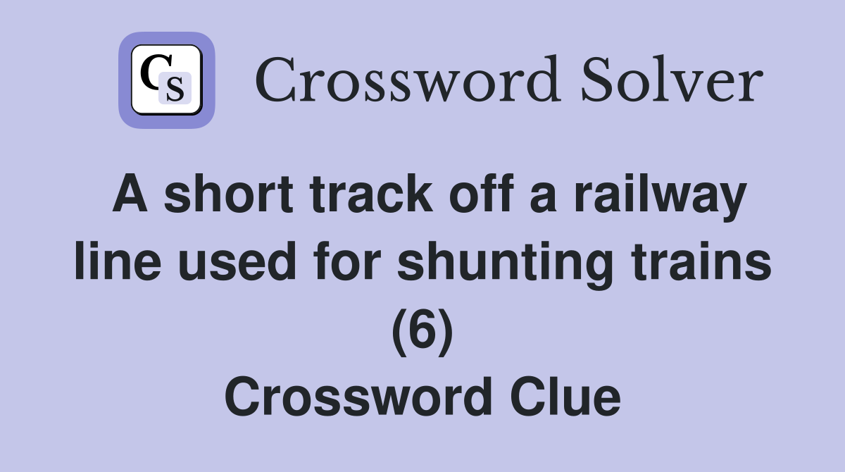 A short track off a railway line used for shunting trains (6) Crossword Clue