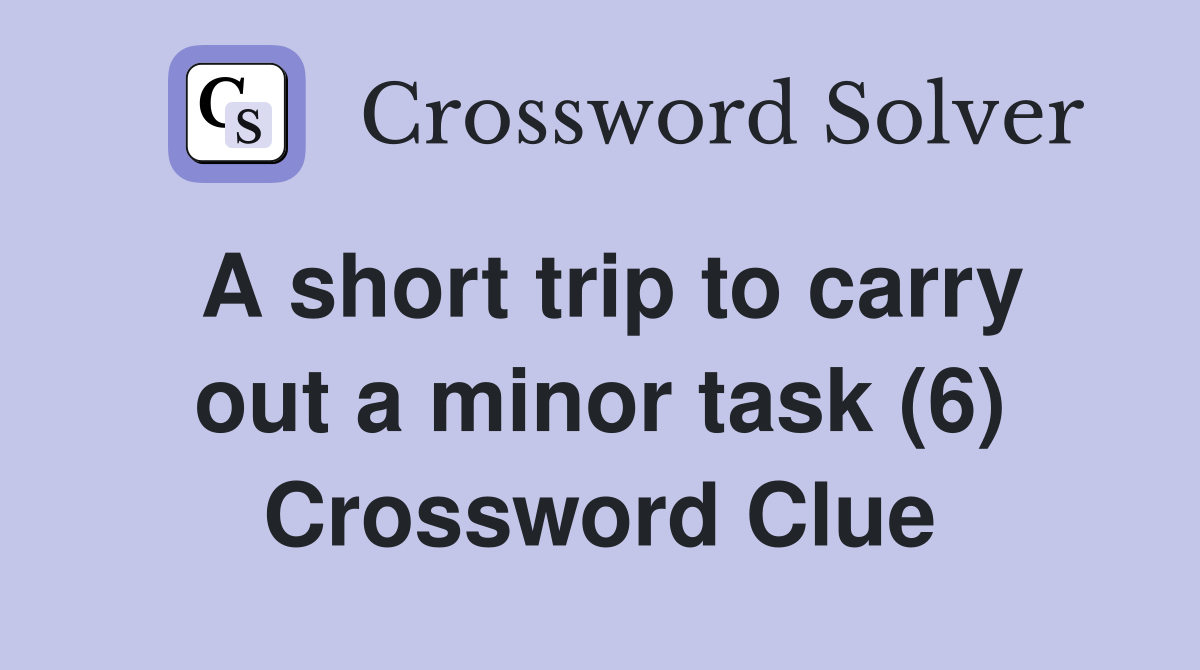 A short trip to carry out a minor task (6) Crossword Clue