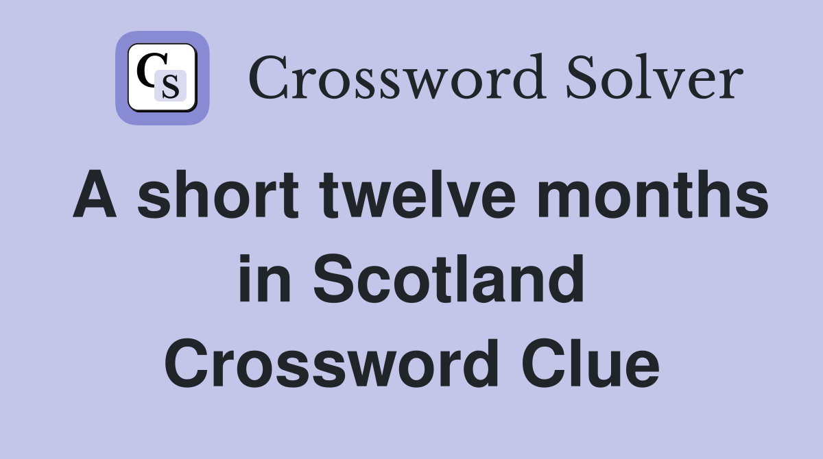 A short twelve months in Scotland Crossword Clue