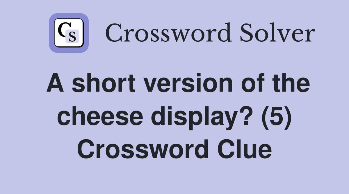 A short version of the cheese display? (5) Crossword Clue