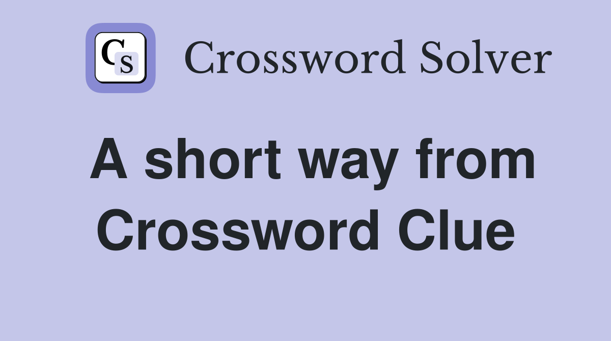 A short way from Crossword Clue