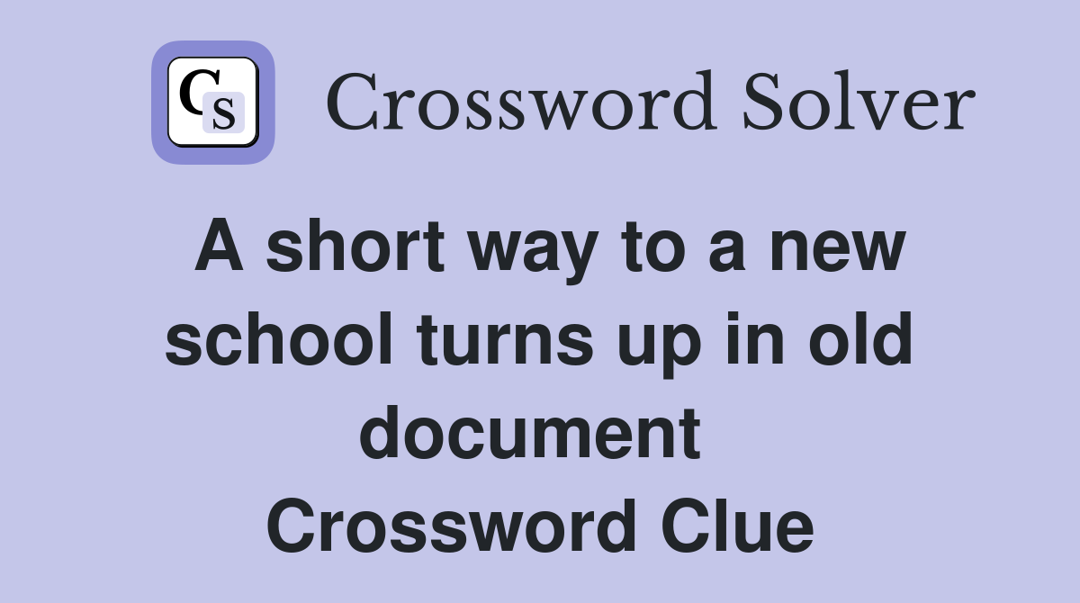 A short way to a new school turns up in old document  Crossword Clue