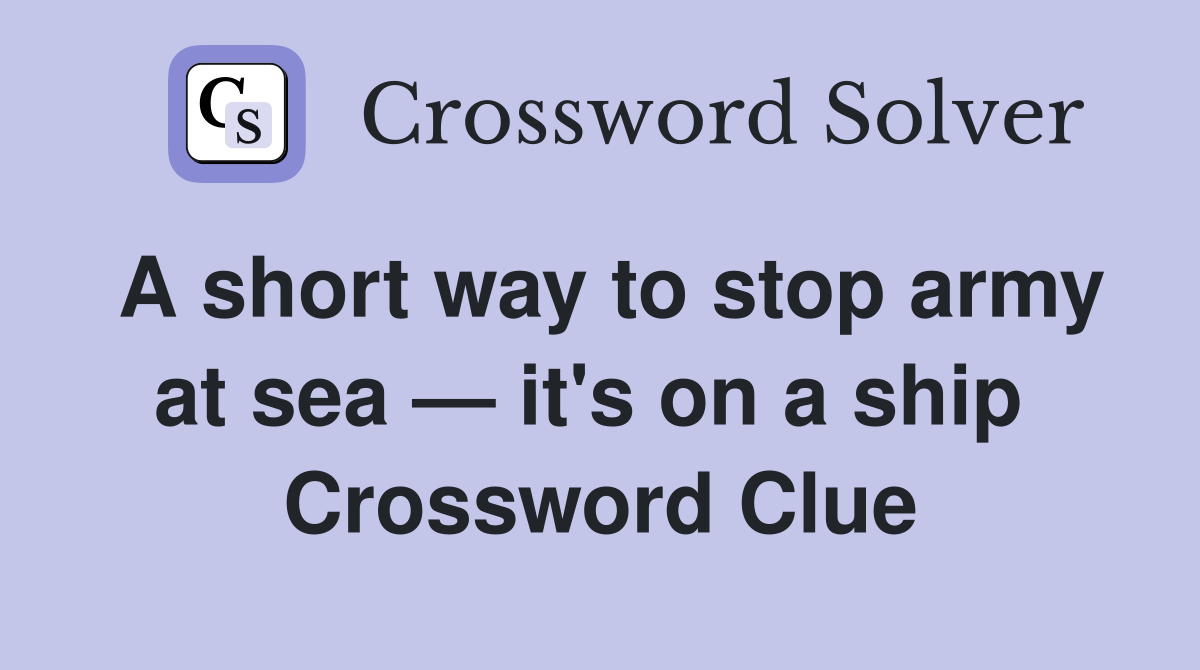 A short way to stop army at sea — it's on a ship  Crossword Clue