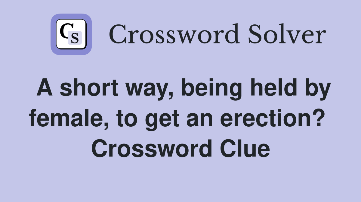 A short way, being held by female, to get an erection?  Crossword Clue