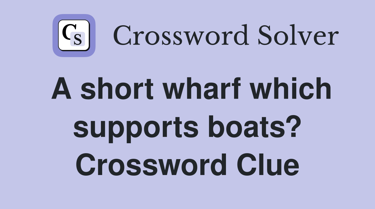 A short wharf which supports boats? Crossword Clue