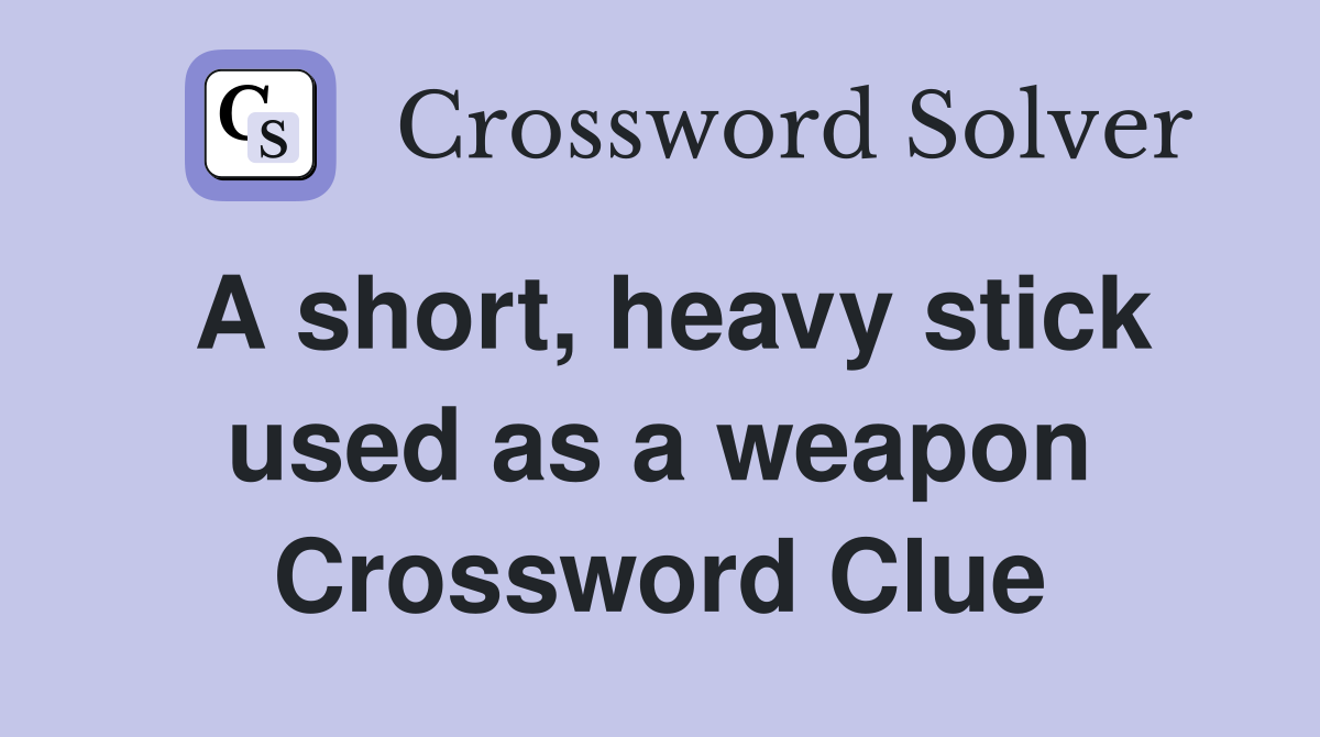 A short, heavy stick used as a weapon Crossword Clue
