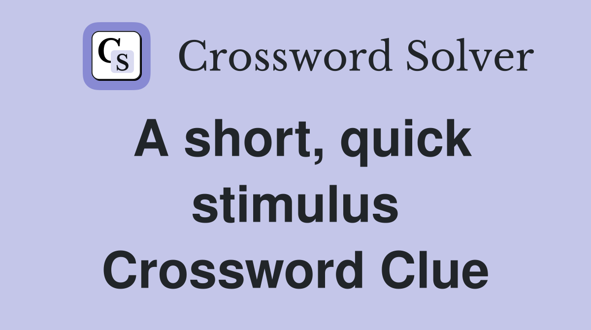 A short, quick stimulus Crossword Clue