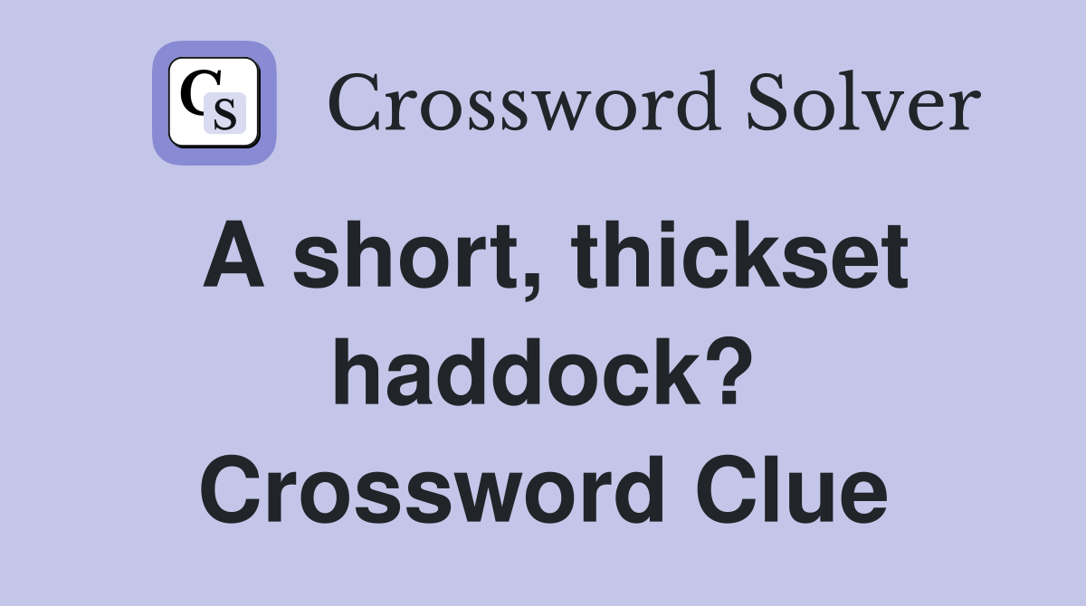 A short, thickset haddock? Crossword Clue