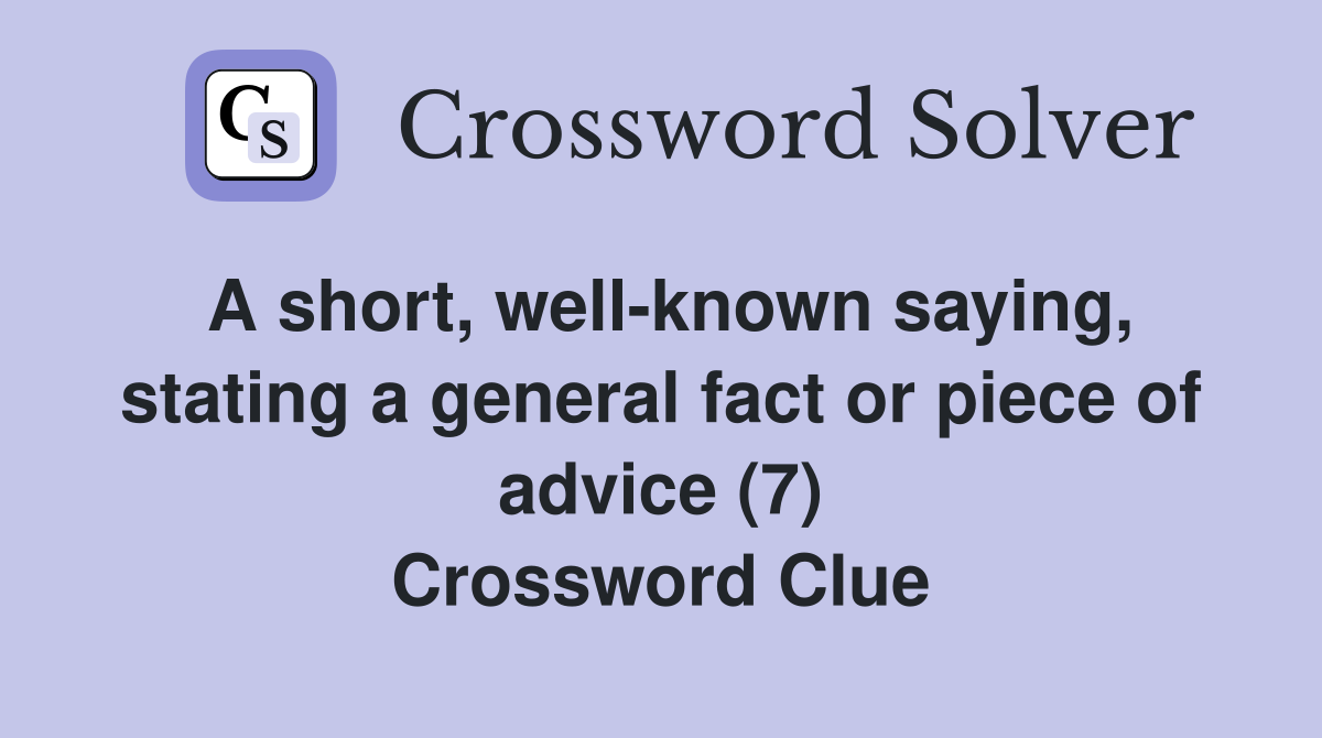 A short, well-known saying, stating a general fact or piece of advice (7) Crossword Clue