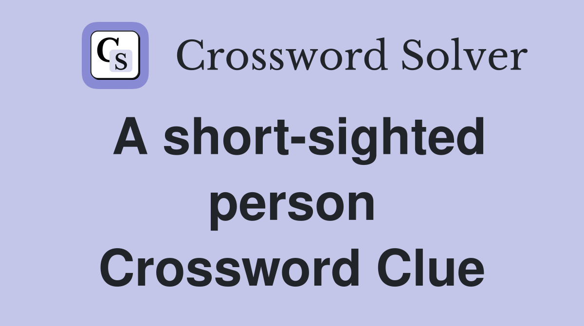 A short-sighted person Crossword Clue