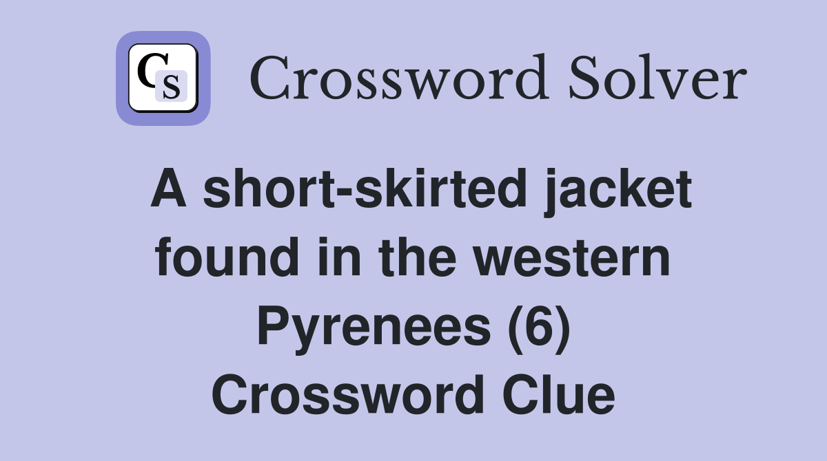 A short-skirted jacket found in the western Pyrenees (6) Crossword Clue