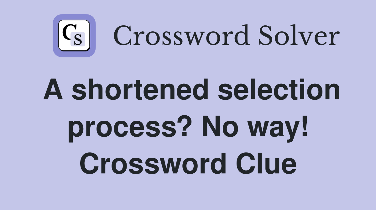 A shortened selection process? No way! Crossword Clue