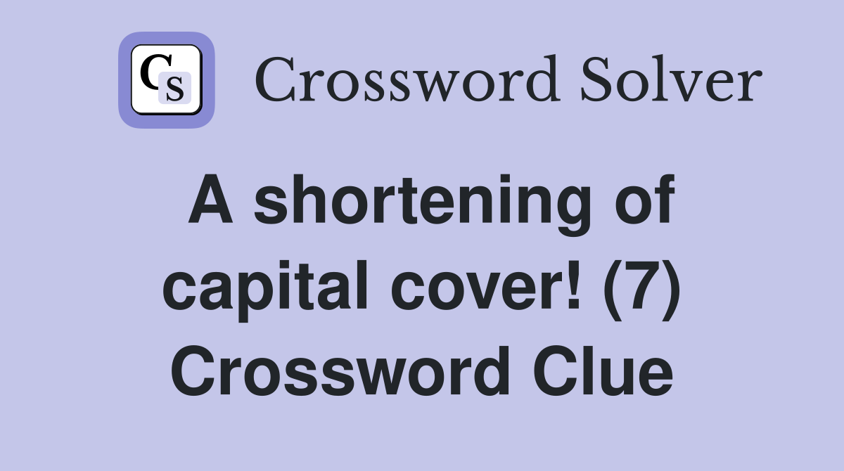 A shortening of capital cover! (7) Crossword Clue