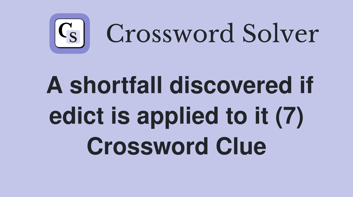 A shortfall discovered if edict is applied to it (7) Crossword Clue