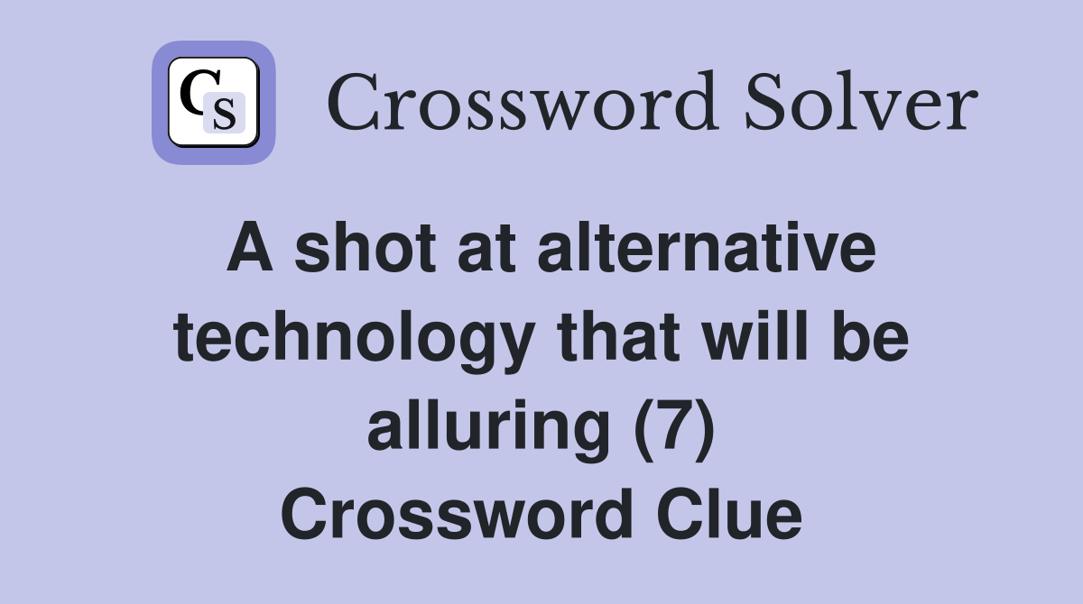 A shot at alternative technology that will be alluring (7) Crossword Clue