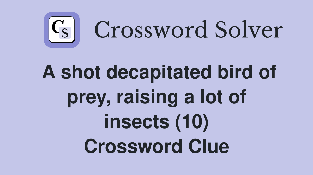 A shot decapitated bird of prey, raising a lot of insects (10) Crossword Clue