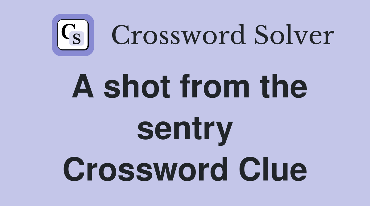 A shot from the sentry Crossword Clue