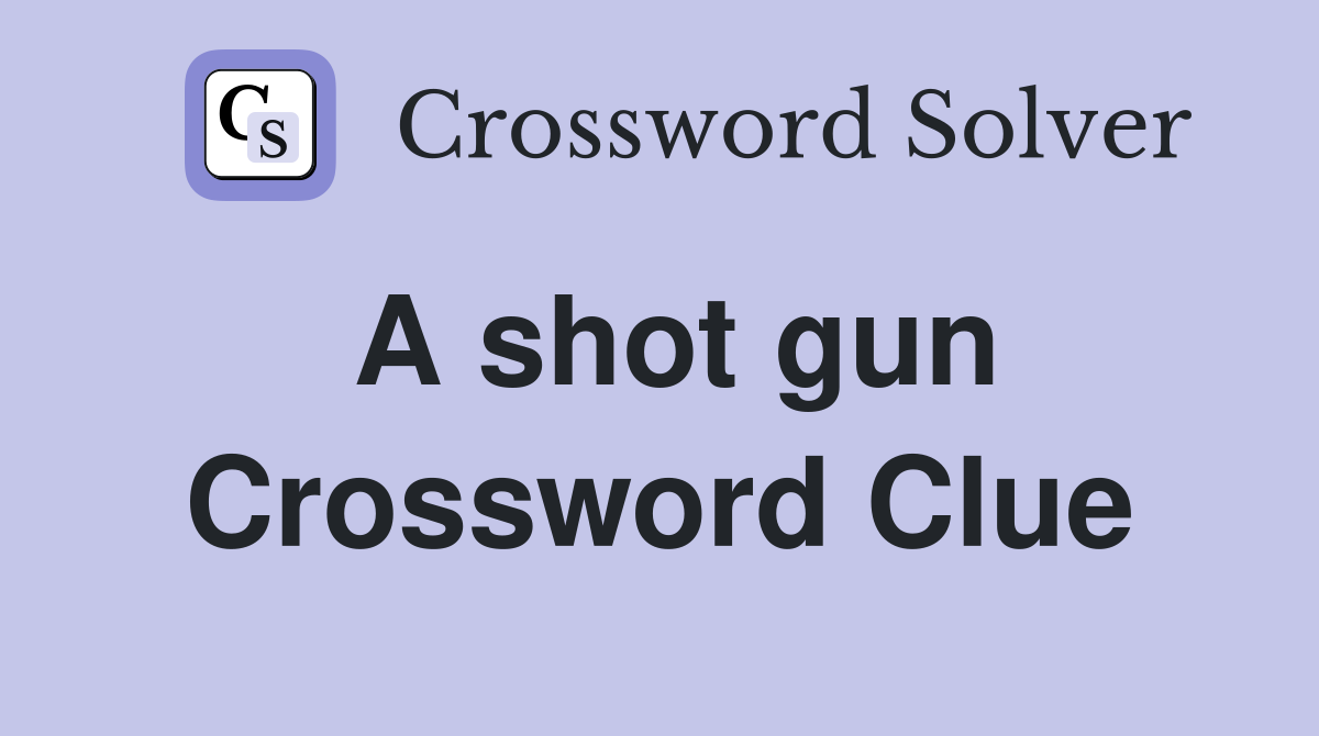 A shot gun Crossword Clue