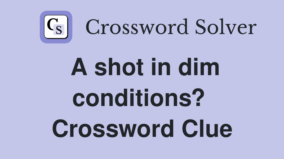 A shot in dim conditions?  Crossword Clue