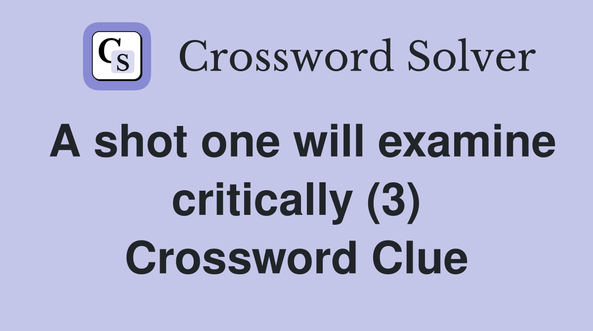 A shot one will examine critically (3) Crossword Clue