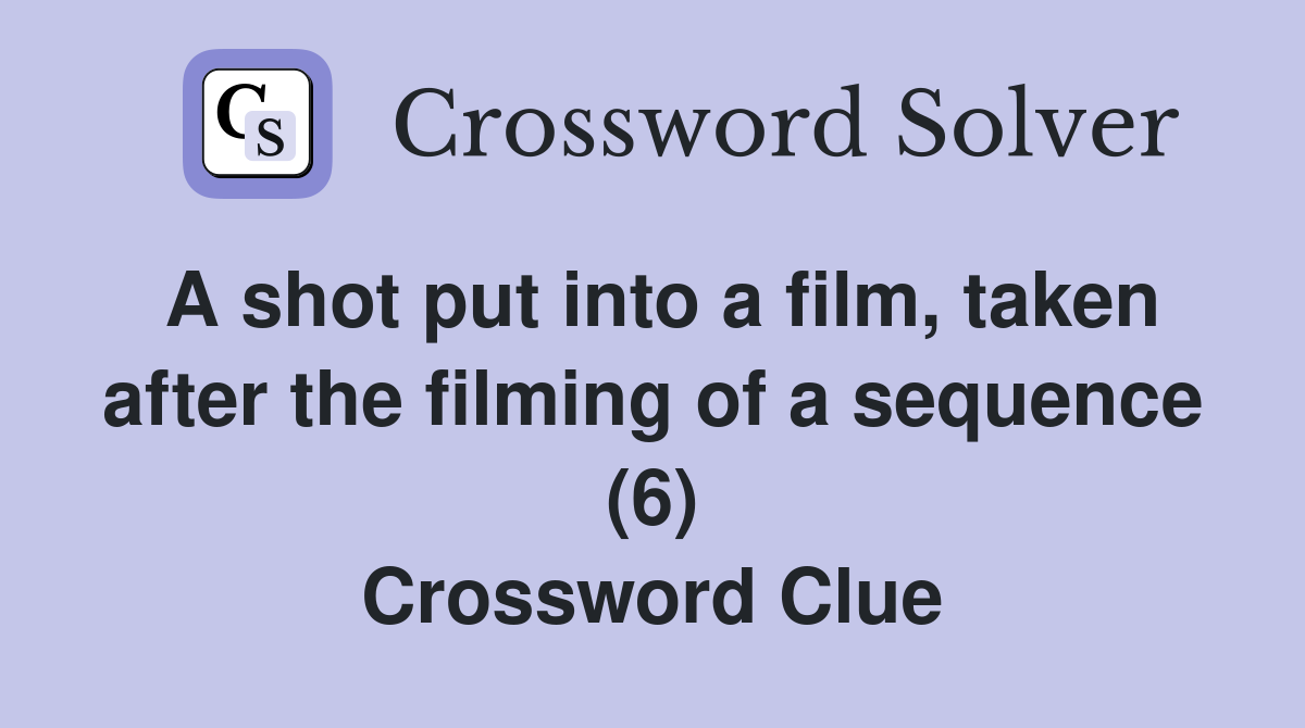 A shot put into a film, taken after the filming of a sequence (6) Crossword Clue