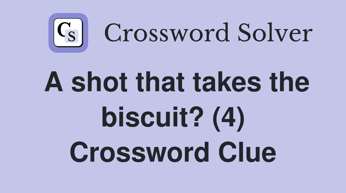 A shot that takes the biscuit? (4) Crossword Clue