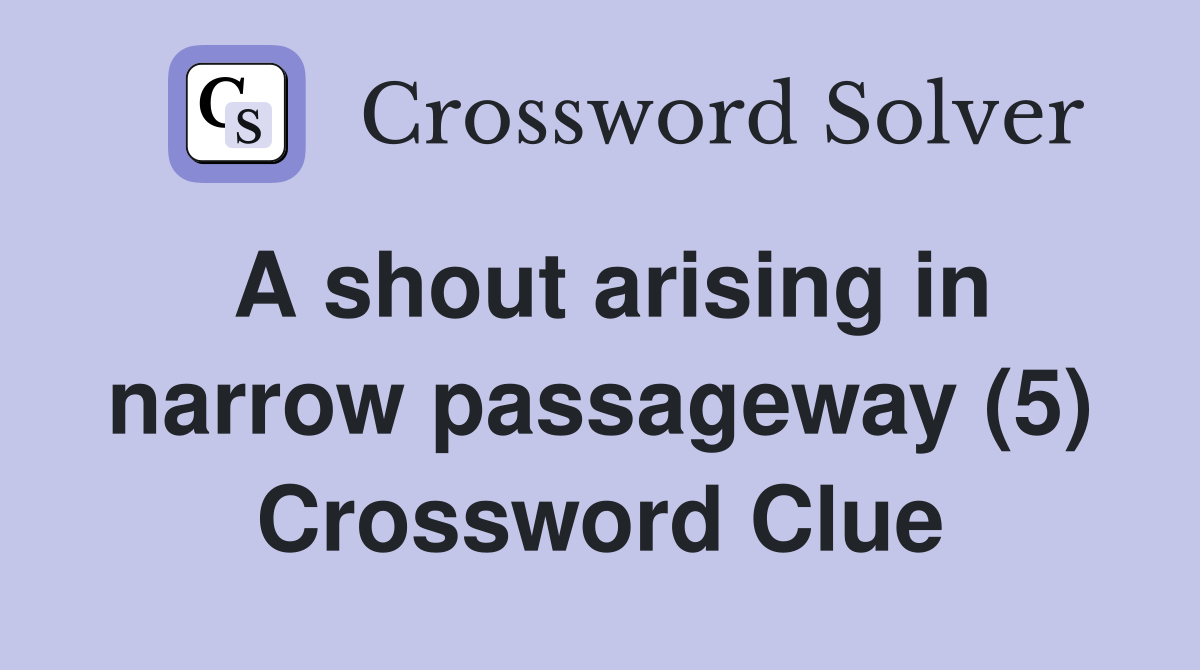 A shout arising in narrow passageway (5) Crossword Clue