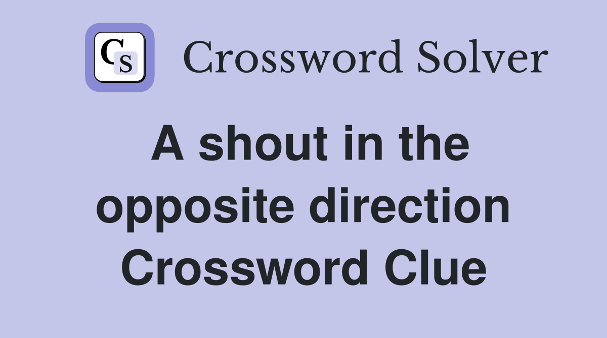 A shout in the opposite direction Crossword Clue