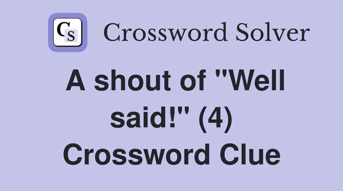 A shout of "Well said!" (4) Crossword Clue