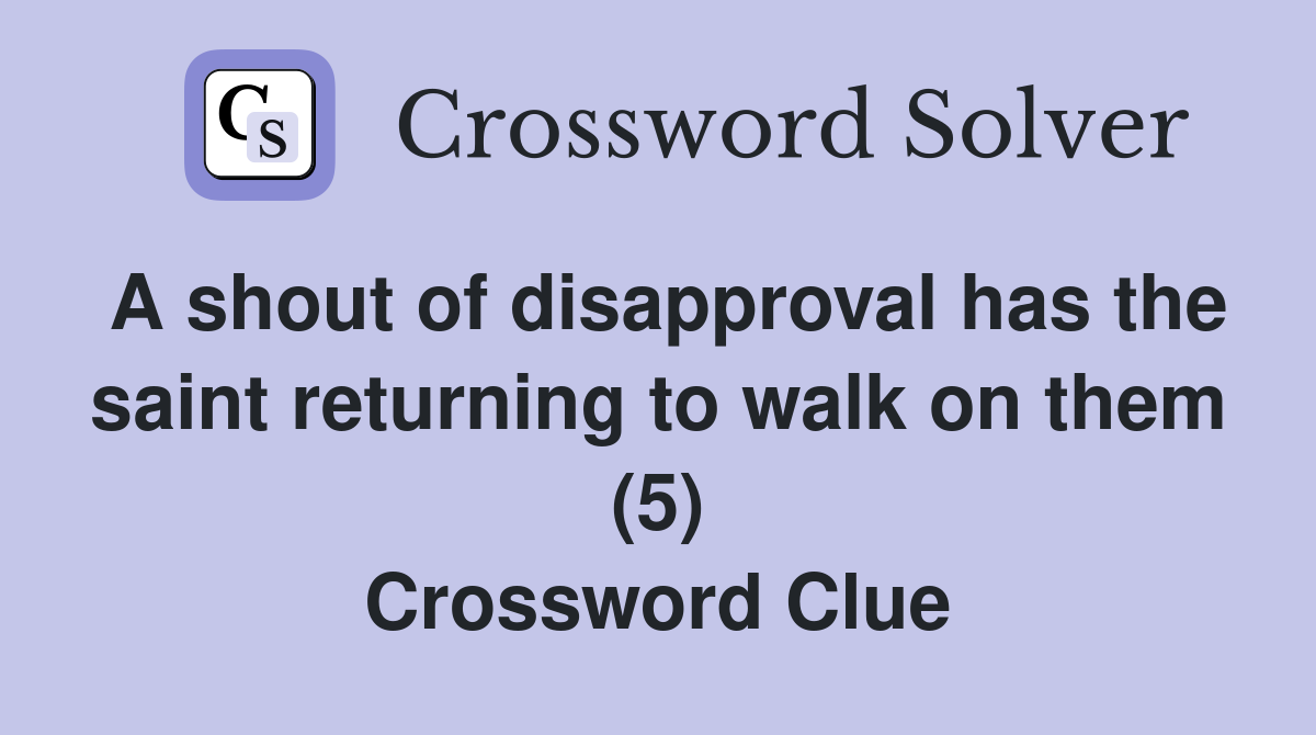 A shout of disapproval has the saint returning to walk on them (5) Crossword Clue