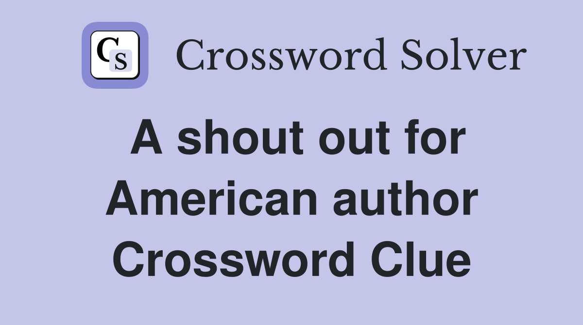 A shout out for American author Crossword Clue
