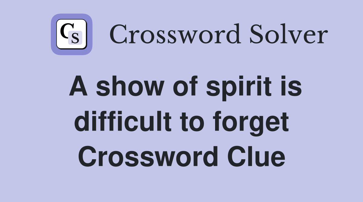 A show of spirit is difficult to forget Crossword Clue