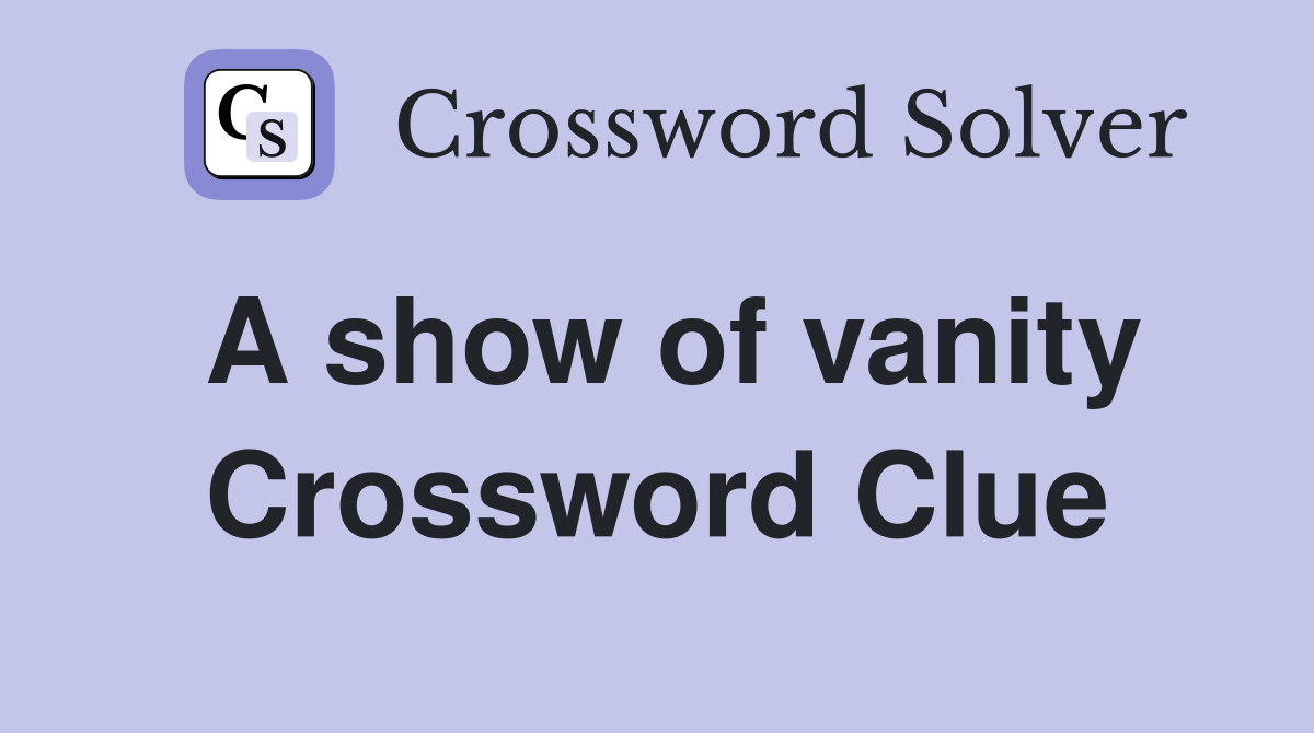A show of vanity Crossword Clue