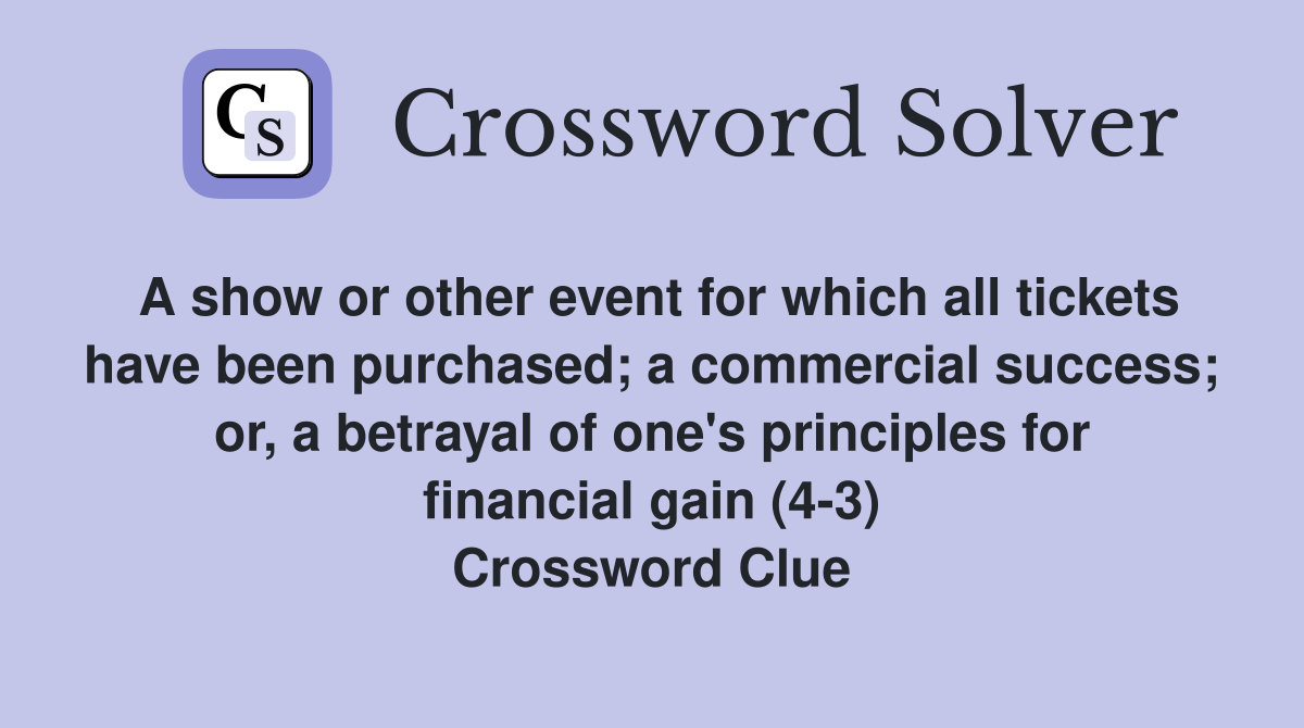 A show or other event for which all tickets have been purchased; a commercial success; or, a betrayal of one's principles for financial gain (4-3) Crossword Clue