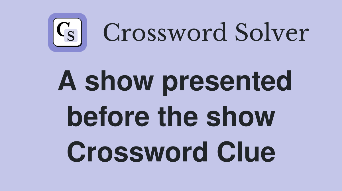 A show presented before the show Crossword Clue