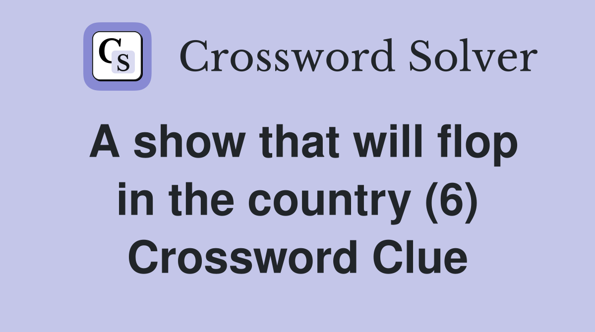 A show that will flop in the country (6) Crossword Clue