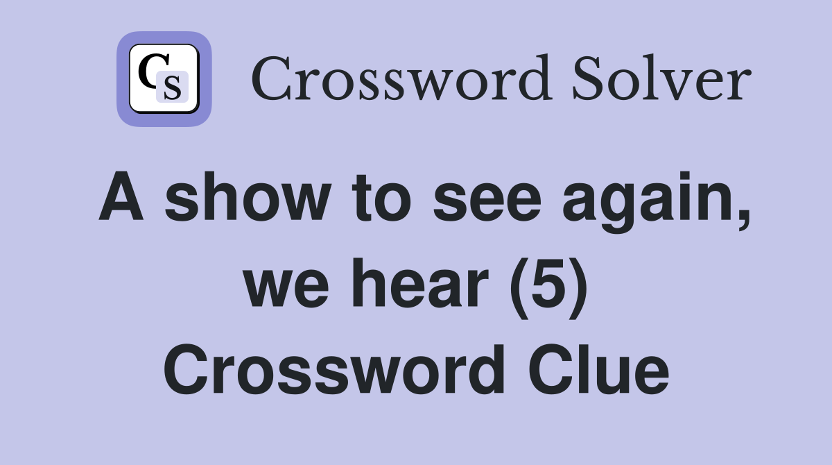 A show to see again, we hear (5) Crossword Clue